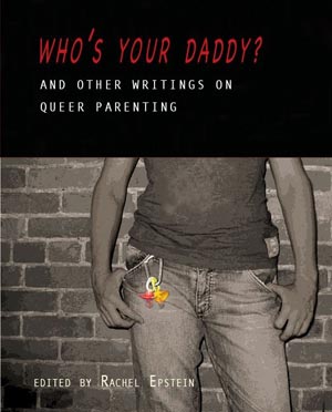 <em>Who's Your Daddy? And other writings on queer parenting</em>, edited by Rachel Epstein