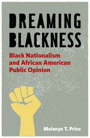 Melanye T. Price's "Dreaming Blackness: Black Nationalism and African American Public Opinion" from NYU Press