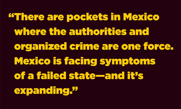 There are pockets in Mexico where the authorities and organized crime are one force. Mexico is facing symptoms of a failed state—and it's expanding.