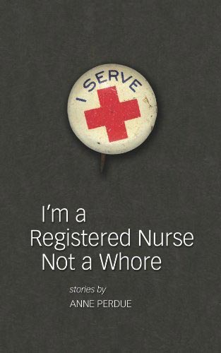 Anne Perdue's new short story collection, I'm a registered nurse not a whore