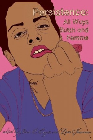Persistence: All Ways Butch and Femme, edited by Ivan E Coyote and Zena Sharman.